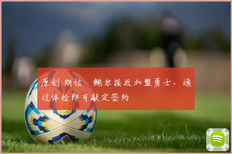 原创 朗佐・鲍尔接近加盟勇士，通过体检即可敲定签约