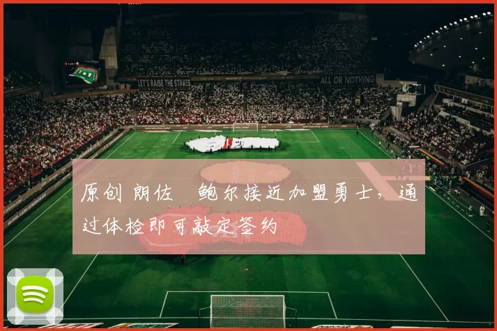 原创 朗佐・鲍尔接近加盟勇士，通过体检即可敲定签约