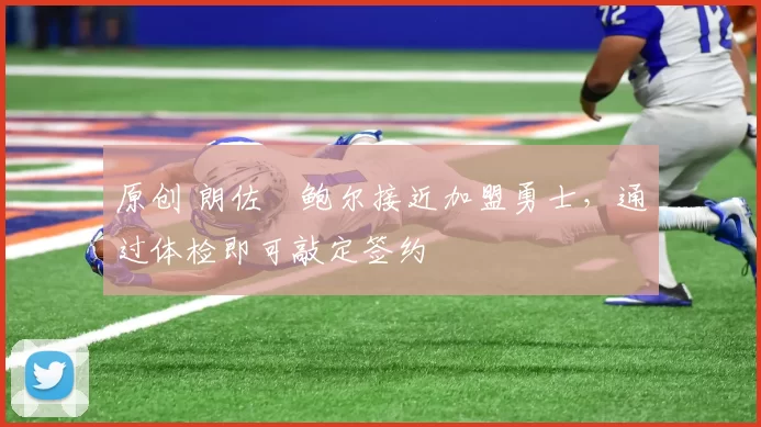 原创 朗佐・鲍尔接近加盟勇士，通过体检即可敲定签约