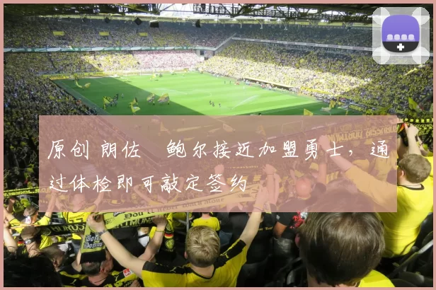 原创 朗佐・鲍尔接近加盟勇士，通过体检即可敲定签约