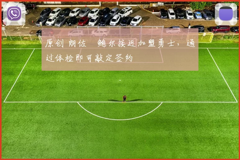 原创 朗佐・鲍尔接近加盟勇士，通过体检即可敲定签约