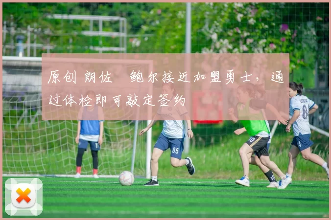 原创 朗佐・鲍尔接近加盟勇士，通过体检即可敲定签约