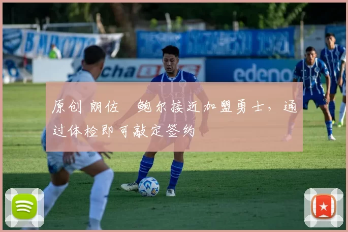 原创 朗佐・鲍尔接近加盟勇士，通过体检即可敲定签约