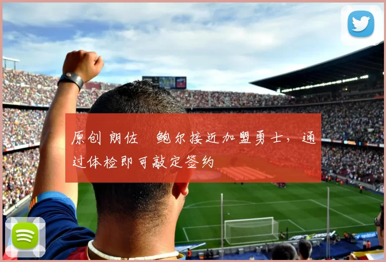 原创 朗佐・鲍尔接近加盟勇士，通过体检即可敲定签约