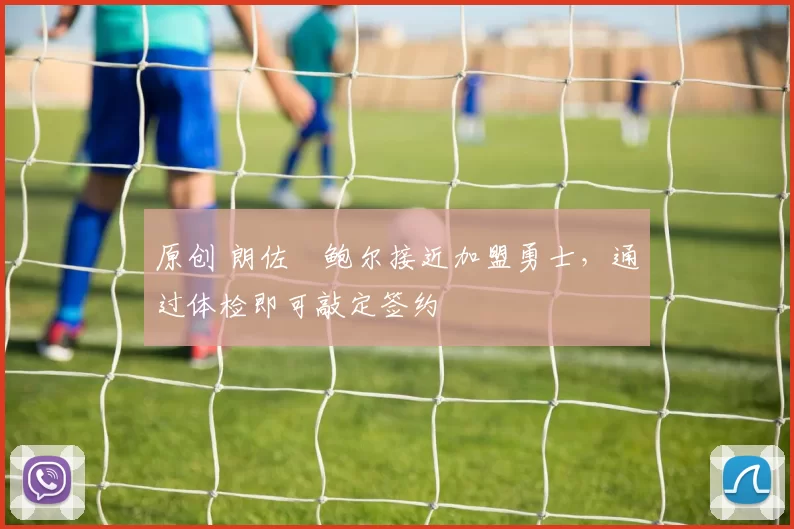 原创 朗佐・鲍尔接近加盟勇士，通过体检即可敲定签约