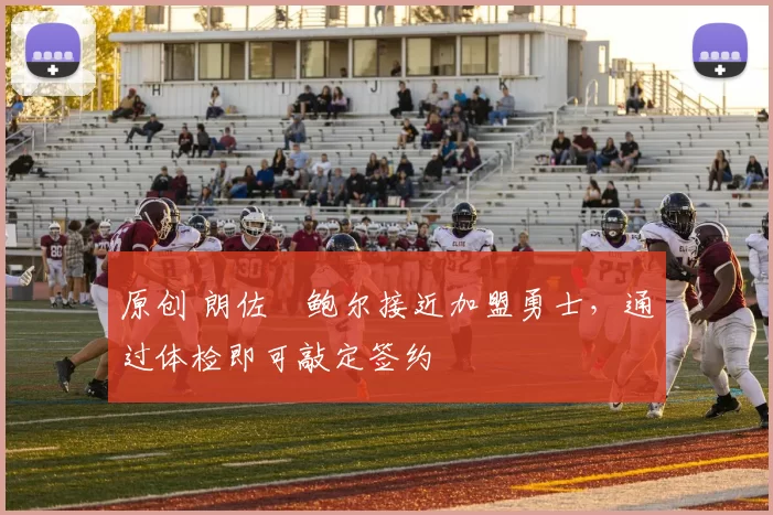 原创 朗佐・鲍尔接近加盟勇士，通过体检即可敲定签约