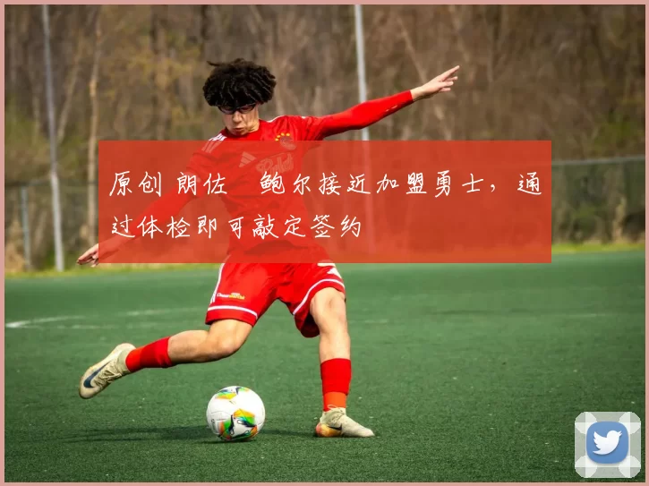 原创 朗佐・鲍尔接近加盟勇士，通过体检即可敲定签约