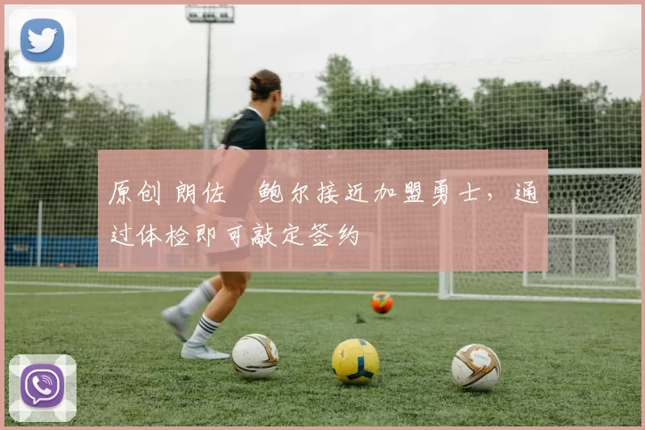 原创 朗佐・鲍尔接近加盟勇士，通过体检即可敲定签约