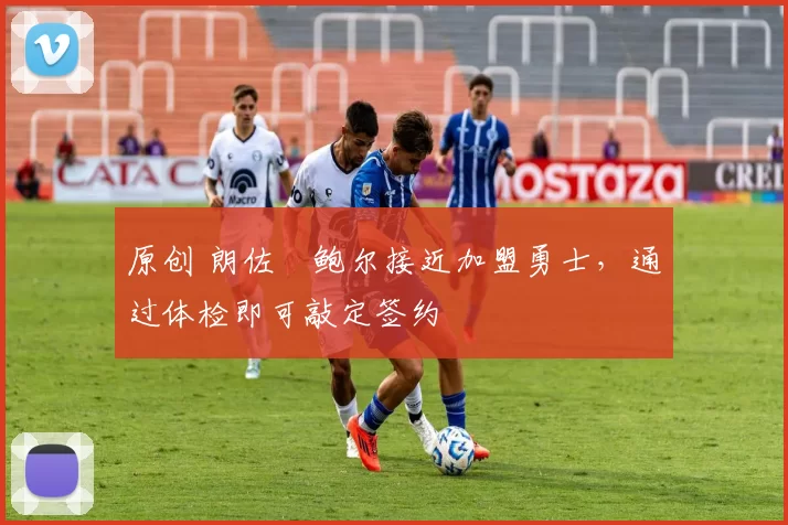 原创 朗佐・鲍尔接近加盟勇士，通过体检即可敲定签约