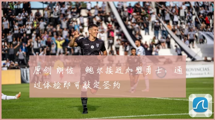 原创 朗佐・鲍尔接近加盟勇士，通过体检即可敲定签约