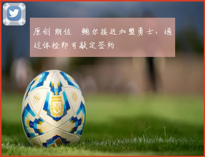 原创 朗佐・鲍尔接近加盟勇士，通过体检即可敲定签约