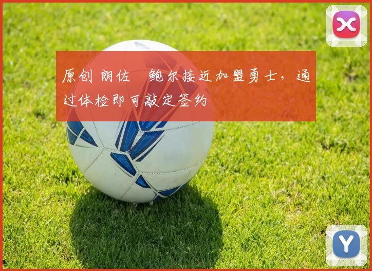 原创 朗佐・鲍尔接近加盟勇士，通过体检即可敲定签约