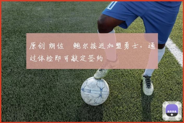 原创 朗佐・鲍尔接近加盟勇士，通过体检即可敲定签约