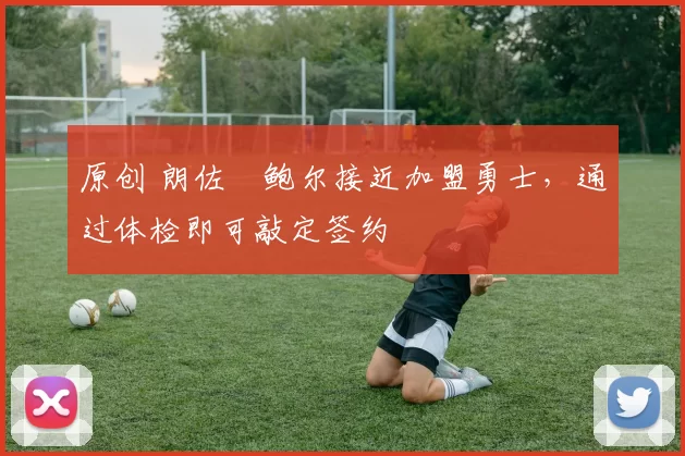 原创 朗佐・鲍尔接近加盟勇士，通过体检即可敲定签约
