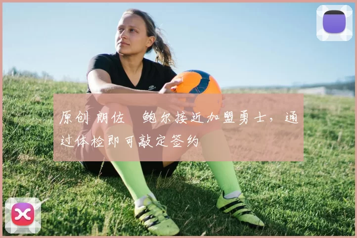 原创 朗佐・鲍尔接近加盟勇士，通过体检即可敲定签约