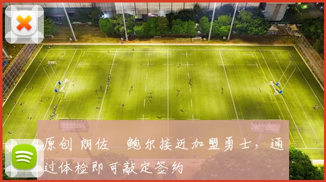 原创 朗佐・鲍尔接近加盟勇士，通过体检即可敲定签约