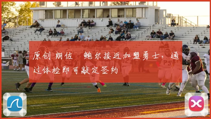 原创 朗佐・鲍尔接近加盟勇士，通过体检即可敲定签约