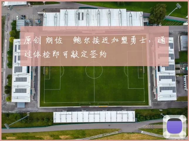 原创 朗佐・鲍尔接近加盟勇士，通过体检即可敲定签约