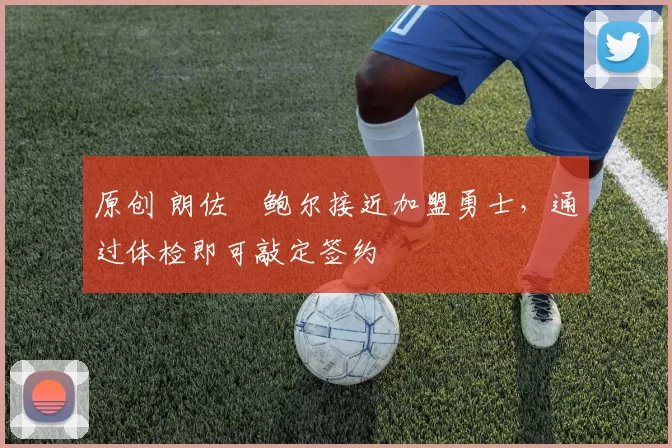 原创 朗佐・鲍尔接近加盟勇士，通过体检即可敲定签约