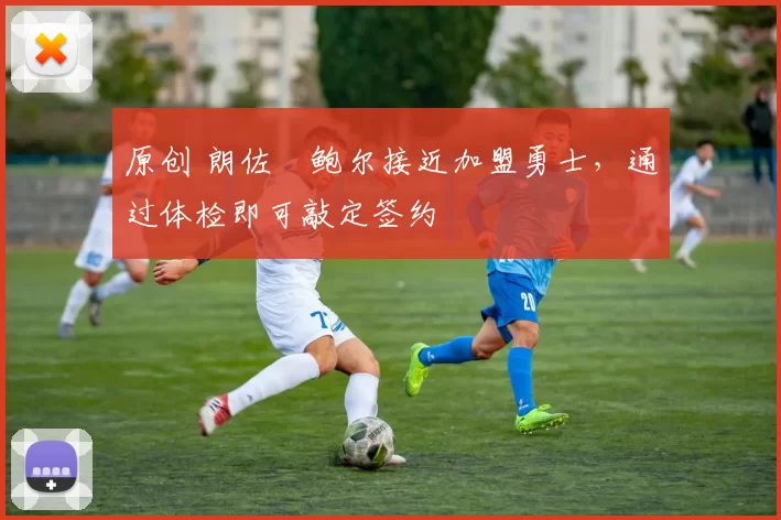 原创 朗佐・鲍尔接近加盟勇士，通过体检即可敲定签约