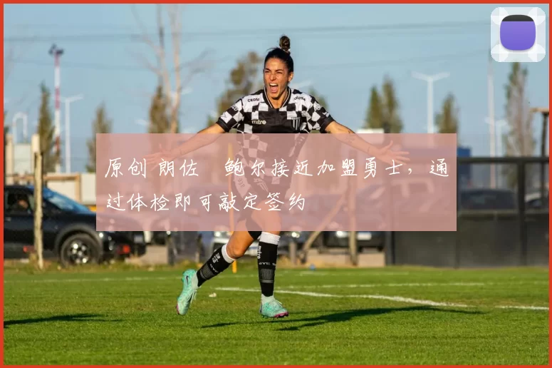 原创 朗佐・鲍尔接近加盟勇士，通过体检即可敲定签约