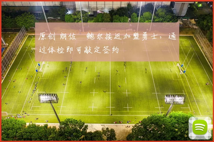 原创 朗佐・鲍尔接近加盟勇士，通过体检即可敲定签约