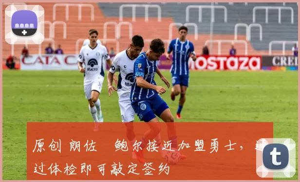 原创 朗佐・鲍尔接近加盟勇士，通过体检即可敲定签约