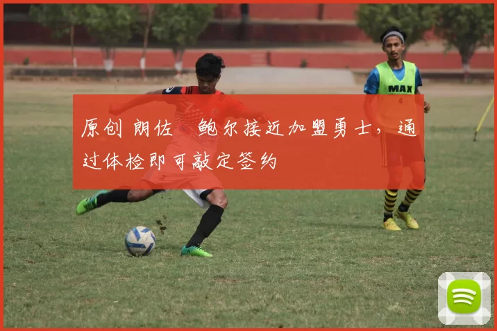 原创 朗佐・鲍尔接近加盟勇士,通过体检即可敲定签约