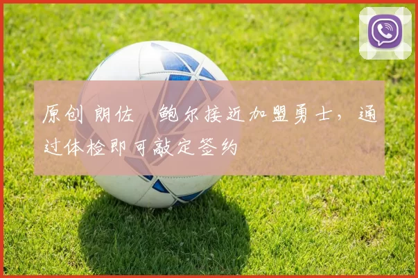 原创 朗佐・鲍尔接近加盟勇士，通过体检即可敲定签约