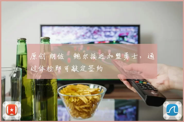 原创 朗佐・鲍尔接近加盟勇士，通过体检即可敲定签约