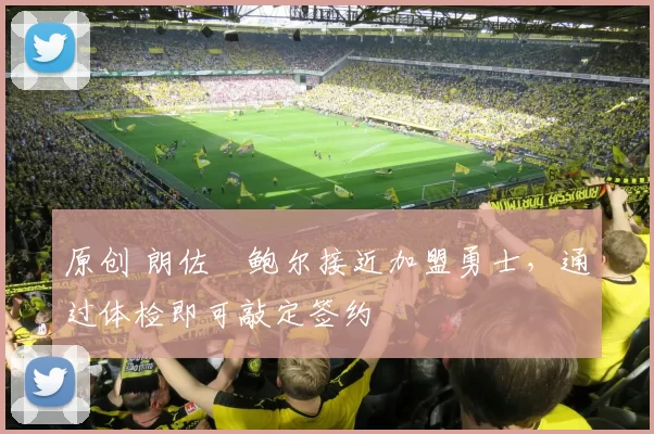 原创 朗佐・鲍尔接近加盟勇士，通过体检即可敲定签约