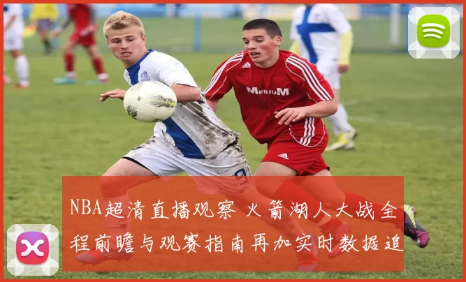 NBA超清直播观察 火箭湖人大战全程前瞻与观赛指南再加实时数据追踪