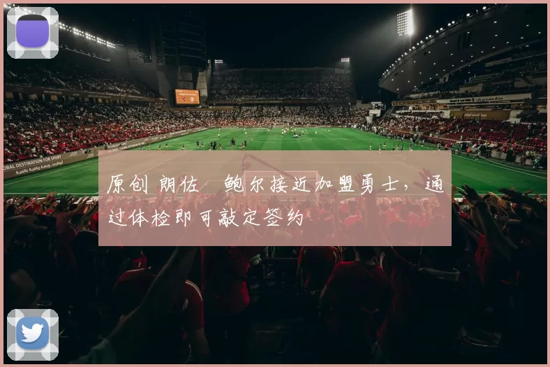 原创 朗佐・鲍尔接近加盟勇士，通过体检即可敲定签约