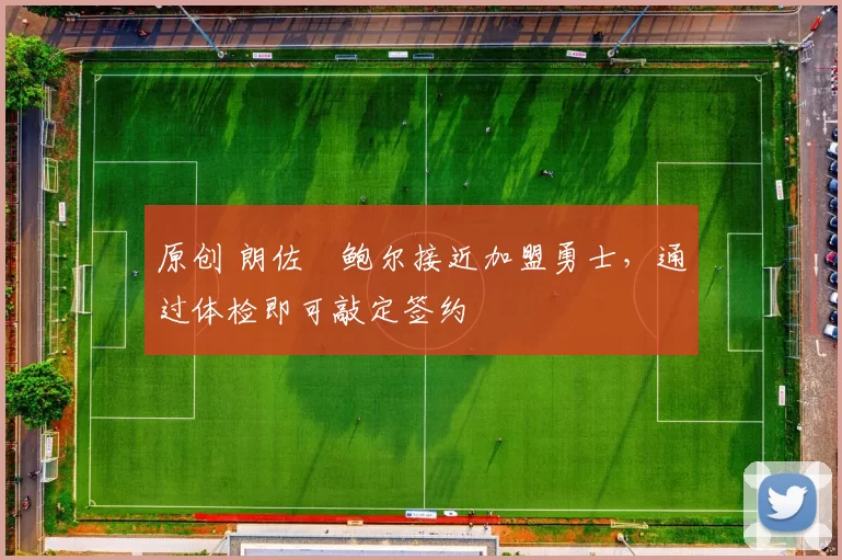 原创 朗佐・鲍尔接近加盟勇士，通过体检即可敲定签约