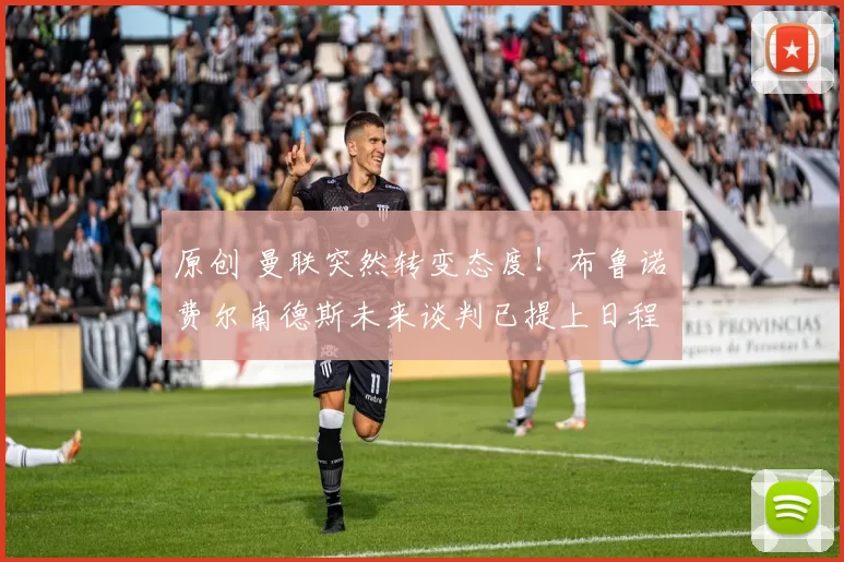 原创 曼联突然转变态度!布鲁诺・费尔南德斯未来谈判已提上日程