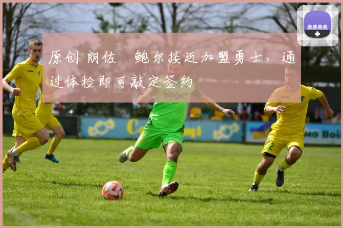 原创 朗佐・鲍尔接近加盟勇士，通过体检即可敲定签约