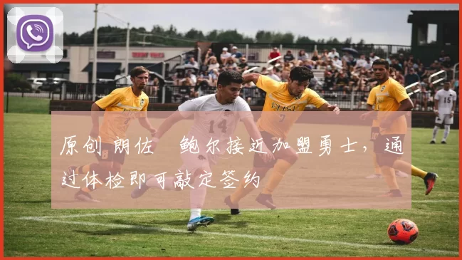 原创 朗佐・鲍尔接近加盟勇士，通过体检即可敲定签约