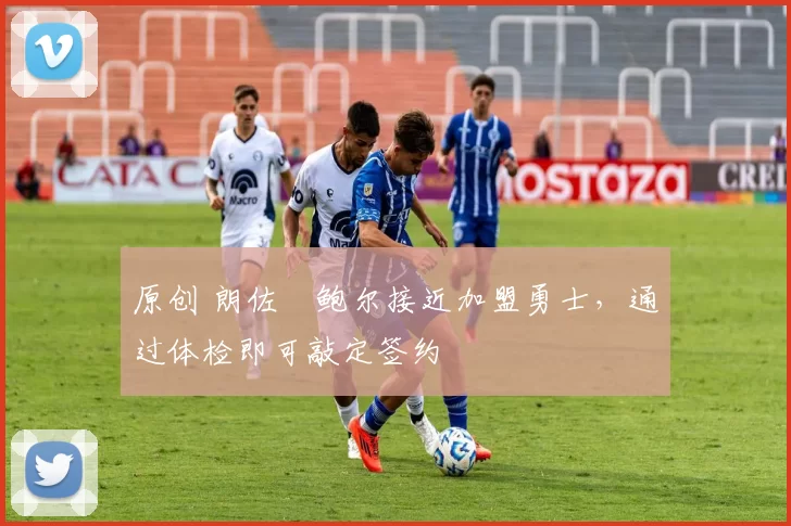 原创 朗佐・鲍尔接近加盟勇士，通过体检即可敲定签约