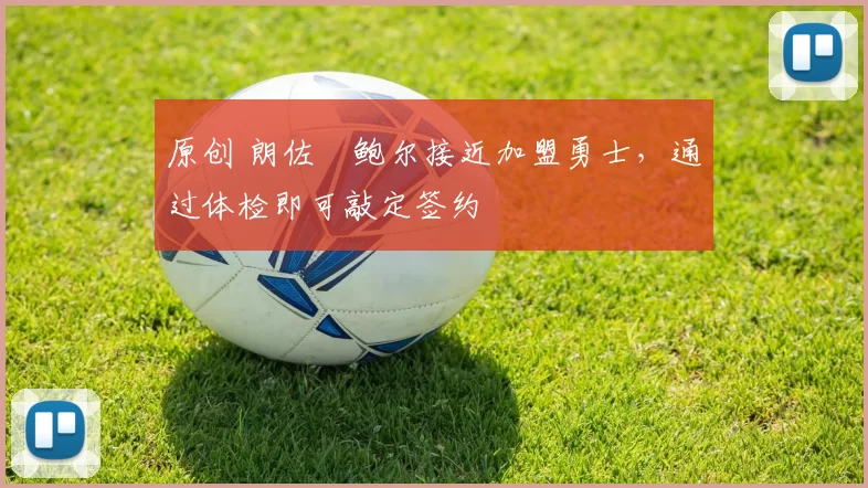 原创 朗佐・鲍尔接近加盟勇士，通过体检即可敲定签约