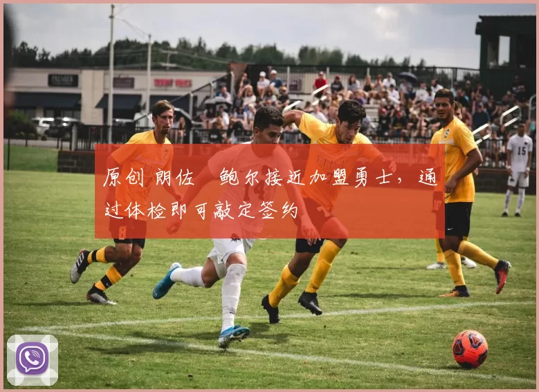 原创 朗佐・鲍尔接近加盟勇士，通过体检即可敲定签约