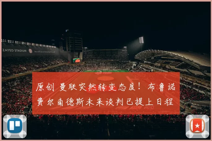 原创 曼联突然转变态度！布鲁诺・费尔南德斯未来谈判已提上日程