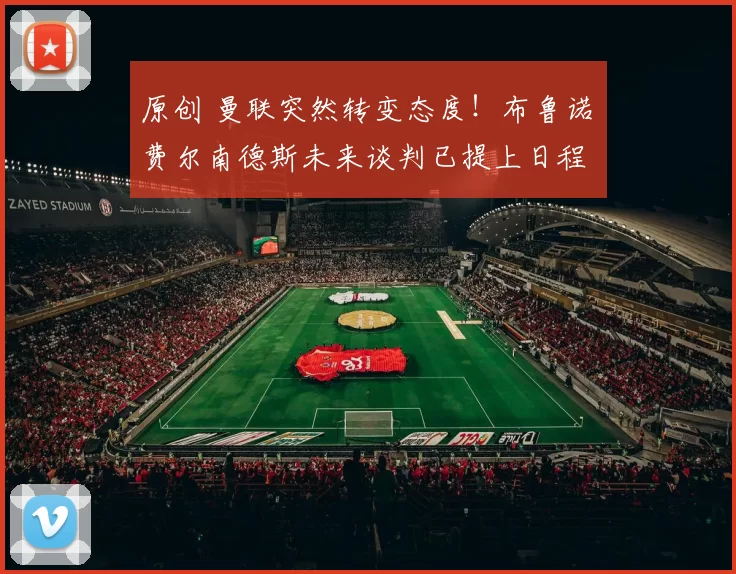 原创 曼联突然转变态度！布鲁诺・费尔南德斯未来谈判已提上日程