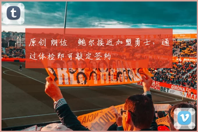 原创 朗佐・鲍尔接近加盟勇士，通过体检即可敲定签约