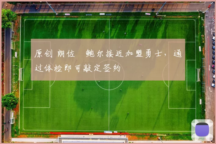 原创 朗佐・鲍尔接近加盟勇士，通过体检即可敲定签约