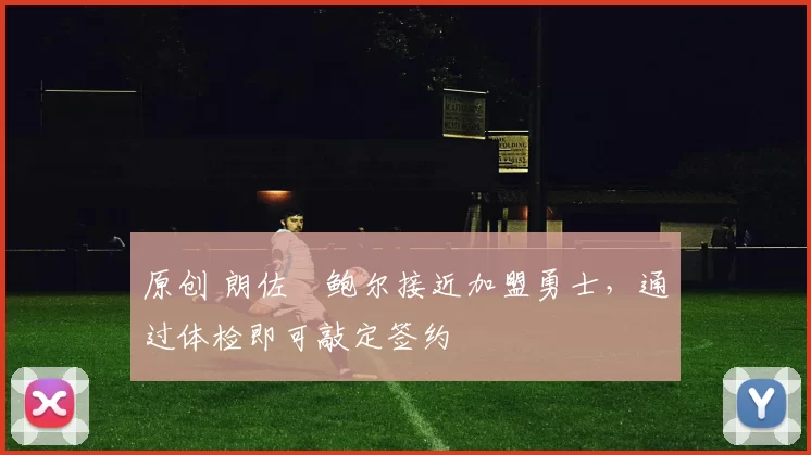 原创 朗佐・鲍尔接近加盟勇士，通过体检即可敲定签约