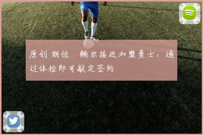 原创 朗佐・鲍尔接近加盟勇士，通过体检即可敲定签约