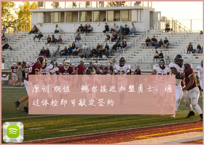 原创 朗佐・鲍尔接近加盟勇士，通过体检即可敲定签约