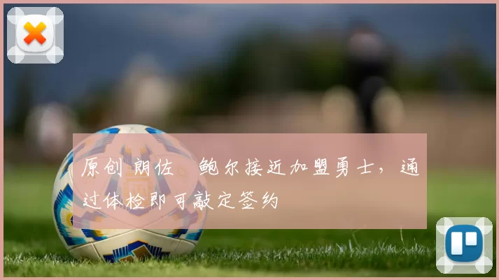 原创 朗佐・鲍尔接近加盟勇士，通过体检即可敲定签约