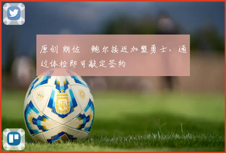 原创 朗佐・鲍尔接近加盟勇士,通过体检即可敲定签约