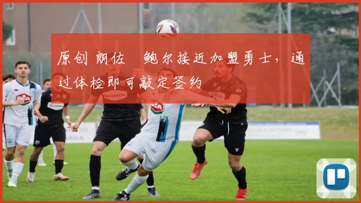 原创 朗佐・鲍尔接近加盟勇士，通过体检即可敲定签约